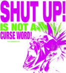 Shut Up is not a Curse Word – T-Shirt